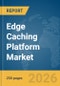 Edge Caching Platform Market Report 2026 - Product Thumbnail Image