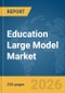 Education Large Model Market Report 2026 - Product Thumbnail Image