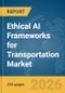 Ethical AI Frameworks for Transportation Market Report 2026 - Product Image