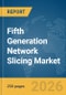 Fifth Generation (5G) Network Slicing Market Report 2026 - Product Image