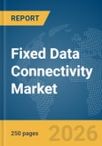 Fixed Data Connectivity Market Report 2026- Product Image