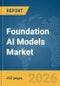 Foundation AI Models Market Report 2026 - Product Thumbnail Image
