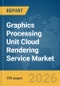 Graphics Processing Unit (GPU) Cloud Rendering Service Market Report 2026 - Product Thumbnail Image