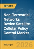 Non-Terrestrial Networks (NTN) Device Satellite-Cellular Policy Control Market Report 2026- Product Image