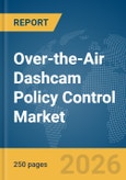 Over-the-Air Dashcam Policy Control Market Report 2026- Product Image