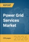 Power Grid Services Market Report 2026 - Product Thumbnail Image