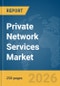Private Network Services Market Report 2026 - Product Thumbnail Image