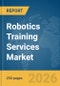 Robotics Training Services Market Report 2026 - Product Thumbnail Image