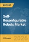 Self-Reconfigurable Robots Market Report 2026 - Product Thumbnail Image