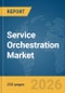 Service Orchestration Market Report 2026 - Product Image
