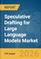 Speculative Drafting for Large Language Models(LLMs) Market Report 2026 - Product Thumbnail Image