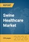 Swine Healthcare Market Report 2026 - Product Thumbnail Image