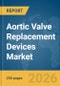 Aortic Valve Replacement Devices Market Report 2026 - Product Thumbnail Image