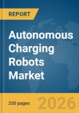 Autonomous Charging Robots Market Report 2026- Product Image