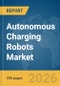 Autonomous Charging Robots Market Report 2026 - Product Thumbnail Image
