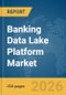 Banking Data Lake Platform Market Report 2026 - Product Image