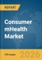 Consumer mHealth Market Report 2026 - Product Image