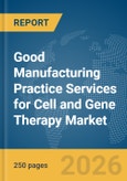 Good Manufacturing Practice (GMP) Services for Cell and Gene Therapy Market Report 2026- Product Image
