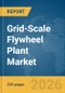 Grid-Scale Flywheel Plant Market Report 2026 - Product Image