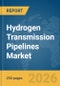 Hydrogen Transmission Pipelines Market Report 2026 - Product Thumbnail Image