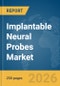 Implantable Neural Probes Market Report 2026 - Product Image
