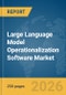 Large Language Model Operationalization (LLMOps) Software Market Report 2026 - Product Image
