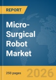 Micro-Surgical Robot Market Report 2026- Product Image