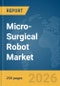 Micro-Surgical Robot Market Report 2026 - Product Thumbnail Image
