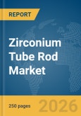 Zirconium Tube Rod Market Report 2026- Product Image