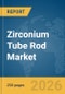 Zirconium Tube Rod Market Report 2026 - Product Thumbnail Image