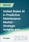 United States AI in Predictive Maintenance Market - Strategic Insights and Forecasts (2026-2031) - Product Thumbnail Image