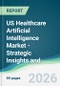 US Healthcare Artificial Intelligence Market - Strategic Insights and Forecasts (2026-2031) - Product Thumbnail Image