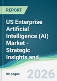 US Enterprise Artificial Intelligence (AI) Market - Strategic Insights and Forecasts (2026-2031)- Product Image