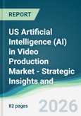 US Artificial Intelligence (AI) in Video Production Market - Strategic Insights and Forecasts (2026-2031)- Product Image