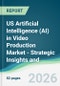 US Artificial Intelligence (AI) in Video Production Market - Strategic Insights and Forecasts (2026-2031) - Product Image