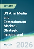 US AI in Media and Entertainment Market - Strategic Insights and Forecasts (2026-2031)- Product Image