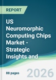 US Neuromorphic Computing Chips Market - Strategic Insights and Forecasts (2026-2031)- Product Image
