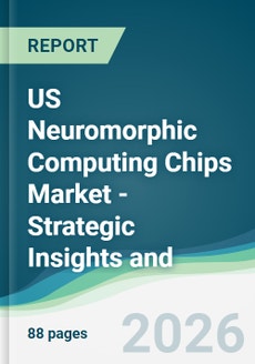 US Neuromorphic Computing Chips Market - Strategic Insights and ...