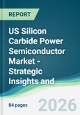 US Silicon Carbide Power Semiconductor Market - Strategic Insights and Forecasts (2026-2031)- Product Image