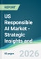 US Responsible AI Market - Strategic Insights and Forecasts (2026-2031) - Product Thumbnail Image