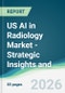 US AI in Radiology Market - Strategic Insights and Forecasts (2026-2031) - Product Image