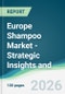 Europe Shampoo Market - Strategic Insights and Forecasts (2026-2031) - Product Image