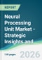 Neural Processing Unit Market - Strategic Insights and Forecasts (2026-2031) - Product Thumbnail Image