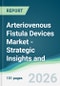 Arteriovenous Fistula Devices Market - Strategic Insights and Forecasts (2026-2031) - Product Thumbnail Image