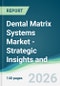 Dental Matrix Systems Market - Strategic Insights and Forecasts (2026-2031) - Product Thumbnail Image