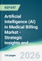 Artificial Intelligence (AI) in Medical Billing Market - Strategic Insights and Forecasts (2026-2031) - Product Thumbnail Image