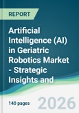 Artificial Intelligence (AI) in Geriatric Robotics Market - Strategic Insights and Forecasts (2026-2031)- Product Image