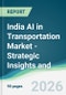 India AI in Transportation Market - Strategic Insights and Forecasts (2026-2031) - Product Thumbnail Image