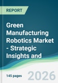 Green Manufacturing Robotics Market - Strategic Insights and Forecasts (2026-2031)- Product Image