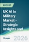 UK AI in Military Market - Strategic Insights and Forecasts (2026-2031) - Product Image